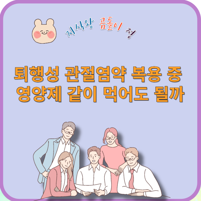 퇴행성 관절염약 복용 중 영양제 같이 먹어도 될까