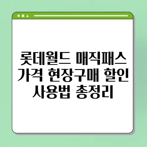 롯데월드 매직패스 가격 현장구매 할인 사용법 총정리