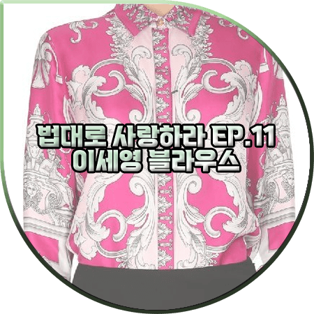  법대로 사랑하라 11회 이세영 블라우스 :: 베르사체 실버 바로크 프린팅 셔츠 : 김유리 패션