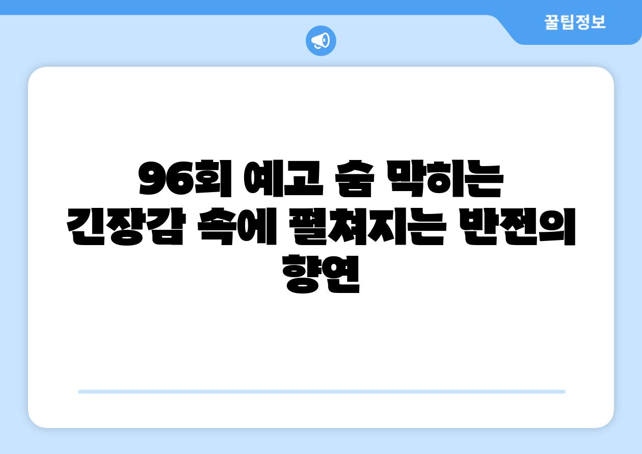96회 예고 숨 막히는 긴장감 속에 펼쳐지는 반전의 향연