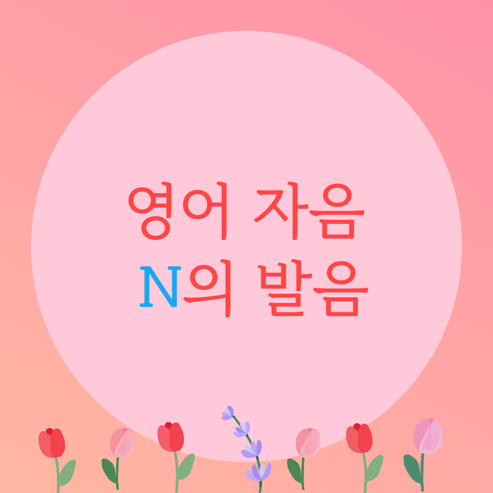  [블로그] 영어자음 < N >의 발음을 알아보자