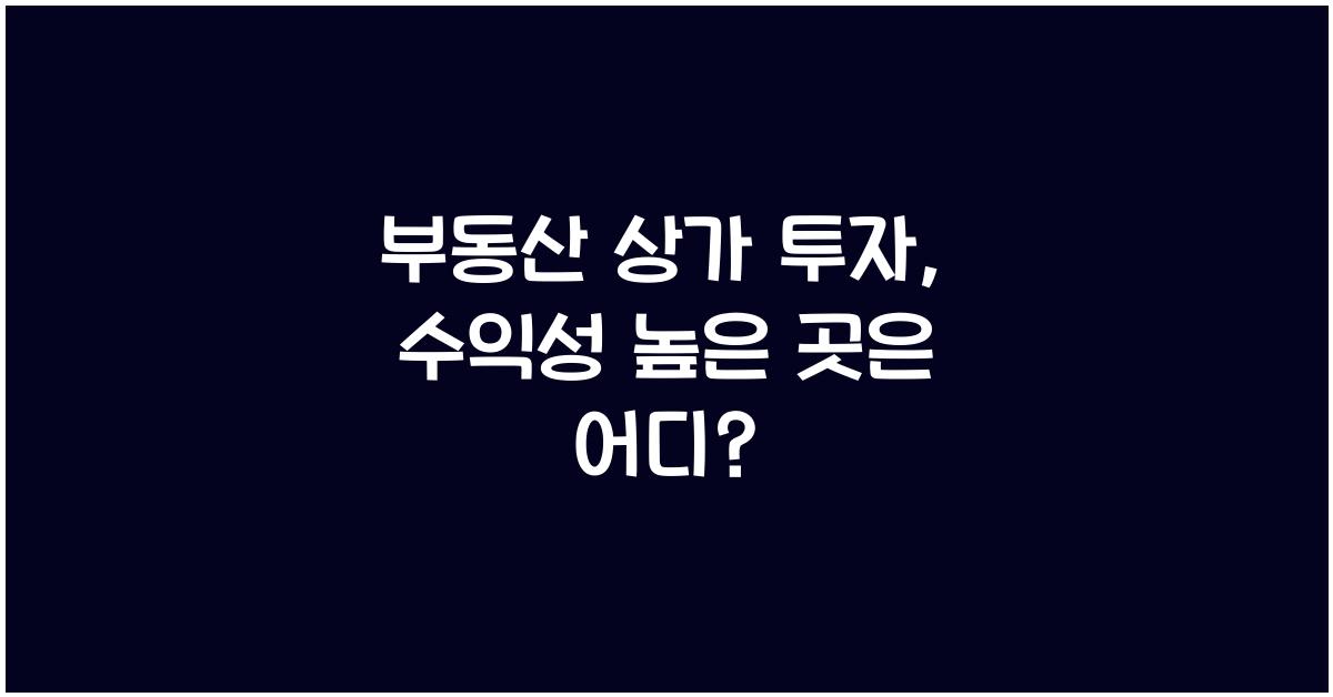 부동산 상가 투자, 수익성 높은 곳