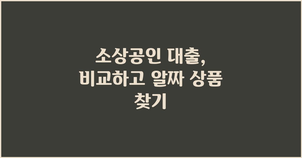 소상공인 대출, 이젠 똑똑하게 비교하세요