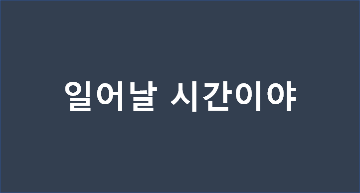  일어날 시간이야 를 영어로 - It's time to wake up