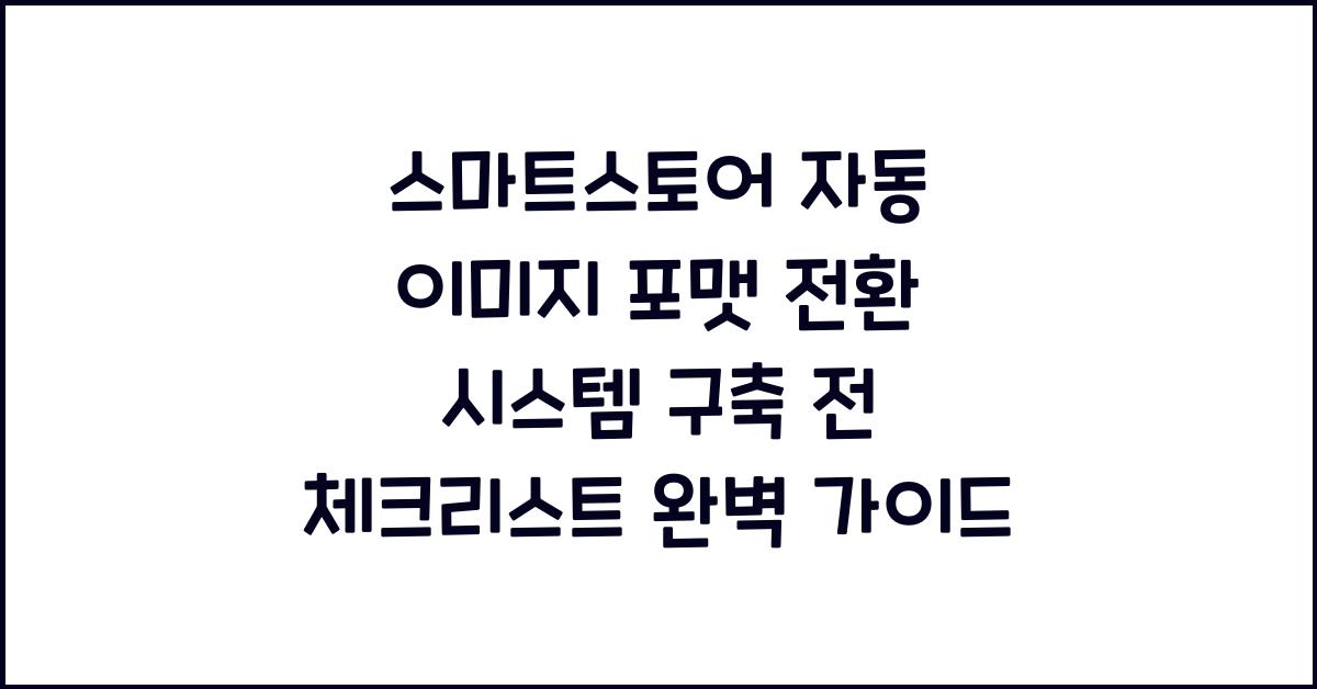 스마트스토어 자동 이미지 포맷 전환 시스템 구축 전 체크리스트