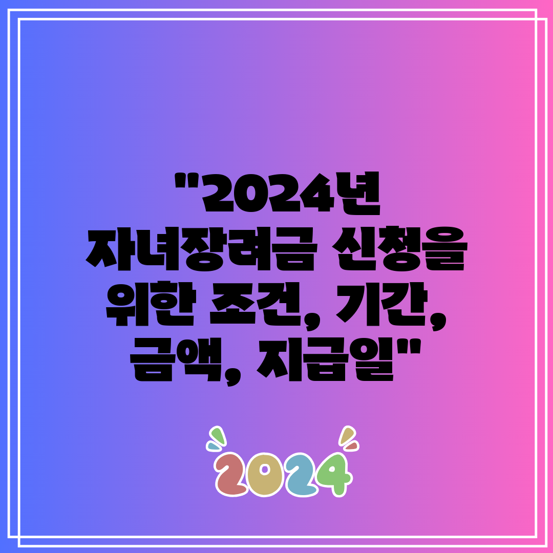 2024년 자녀장려금 신청을 위한 조건, 기간, 금액,