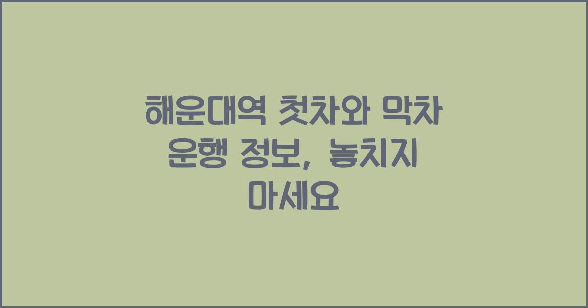 해운대역 첫차와 막차 운행 정보