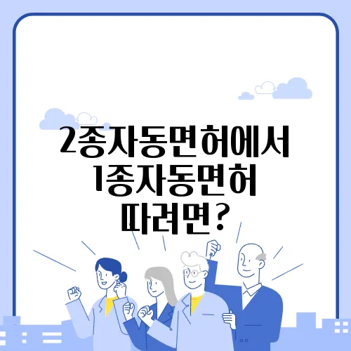 2종자동면허에서 1종자동면허 따려면?