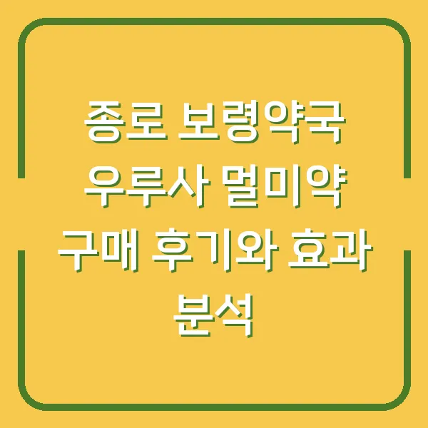 종로 보령약국 우루사 멀미약 구매 후기와 효과 분석