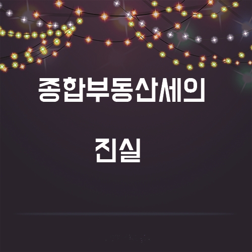 종합부동산세의 진실(종부세에 대해서 알아보잣)