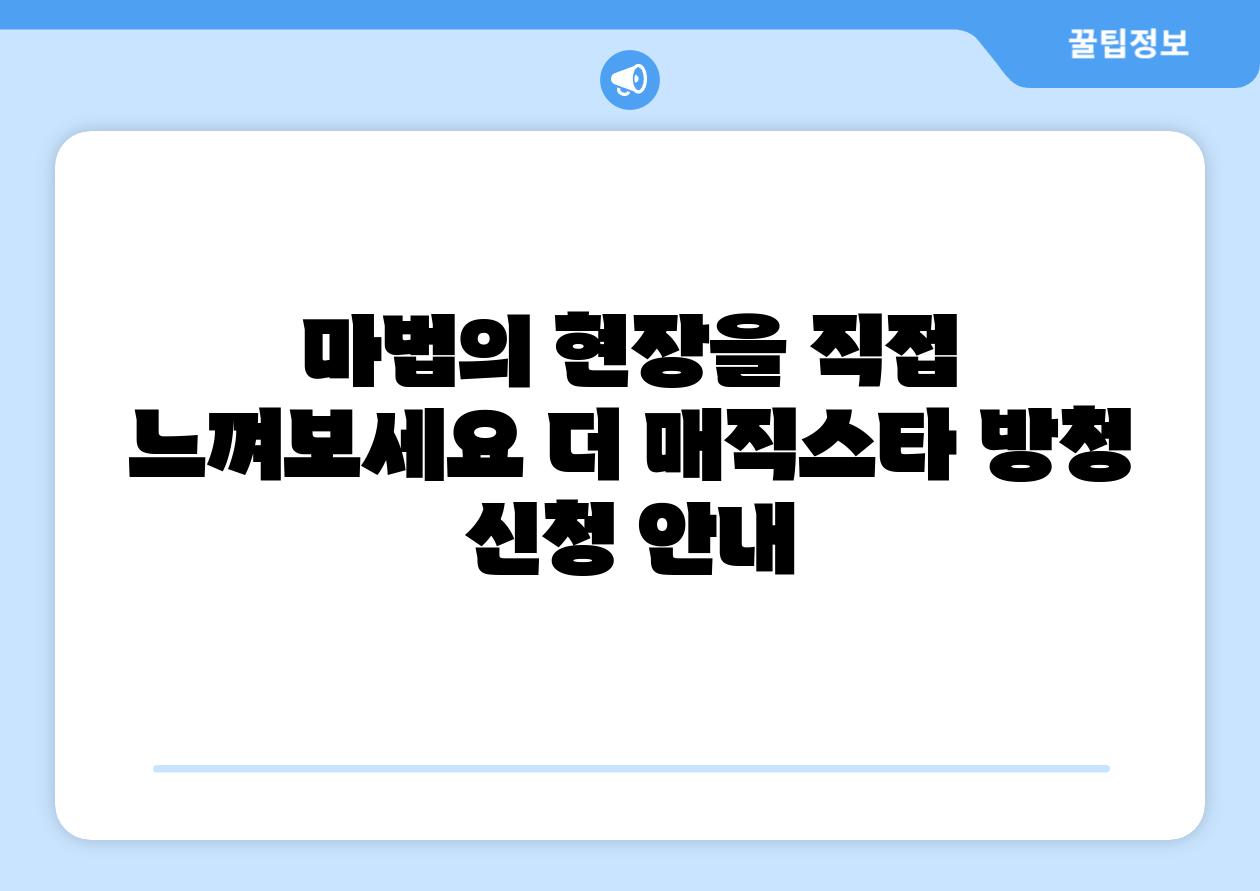 마법의 현장을 직접 느껴보세요 더 매직스타 방청 신청 공지