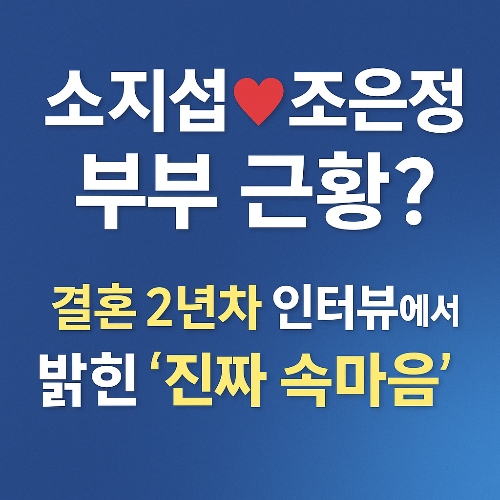 소지섭♥조은정 부부 근황? 결혼 2년차 인터뷰에서 밝힌 ‘진짜 속마음