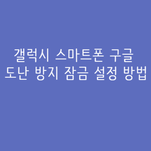 갤럭시 스마트폰 구글 도난 방지 잠금 설정 방법 갤럭시 스마트폰 구글 도난 방지 잠금 설정 방법
