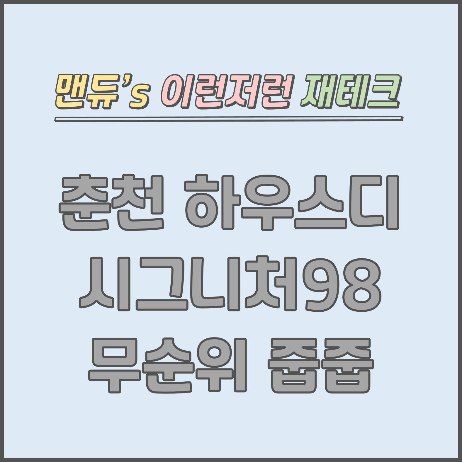  [맨듀's 줍줍 한장정리] 춘천 하우스디 시그니처98 무순위청약 모집공고 (총정리, 분양일정, 분양가, 규제, 전매제한, 실거주의무, 재당첨제한, 평면도, 배치도, 모델하우스)