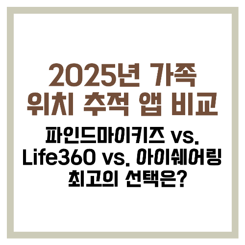 2025년 가족 위치 추적 앱 비교 파인드마이키즈 vs. Life360 vs. 아이쉐어링 – 최고의 선택은