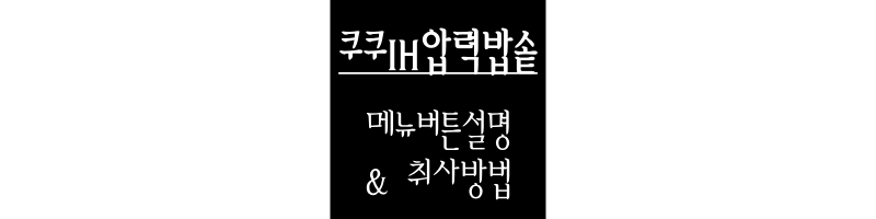 쿠쿠IH보온밥솥 메뉴버튼설명과 취사방법에 대하여 설명합니다