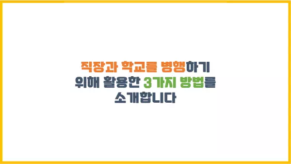  직장과 학교를 병행하기 위해 활용한 3가지 방법을 소개합니다