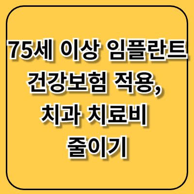 75세 이상 임플란트 건강보험 적용, 치과 치료비 이렇게 줄일 수 있습니다