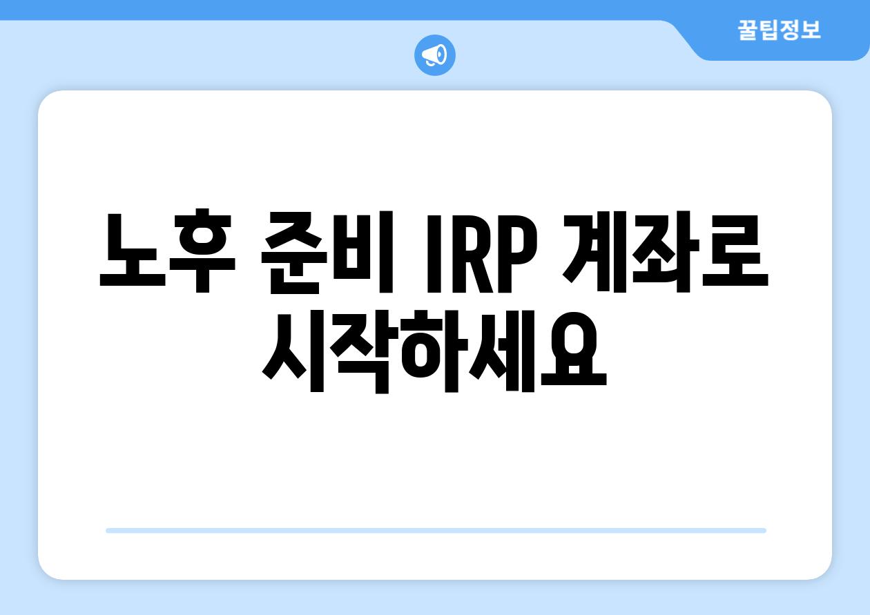 노후 준비 IRP 계좌로 시작하세요