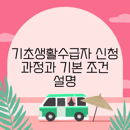 기초생활수급자 신청 과정과 기본 조건 설명