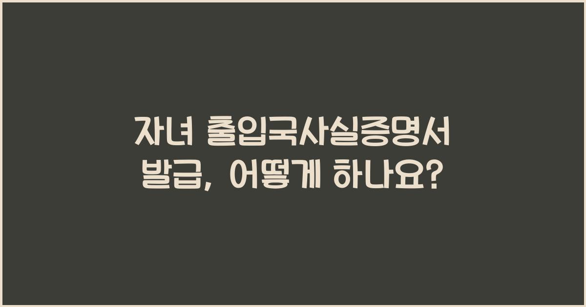 자녀 출입국사실증명서 발급