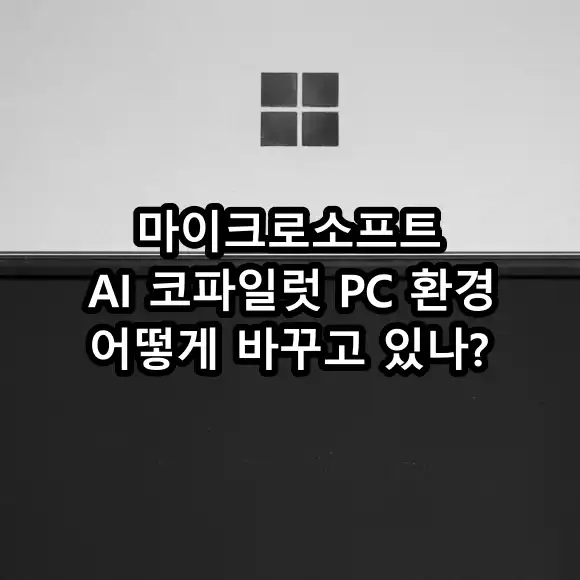 마이크로소프트 AI 코파일럿 PC 환경 어떻게 바꾸나?