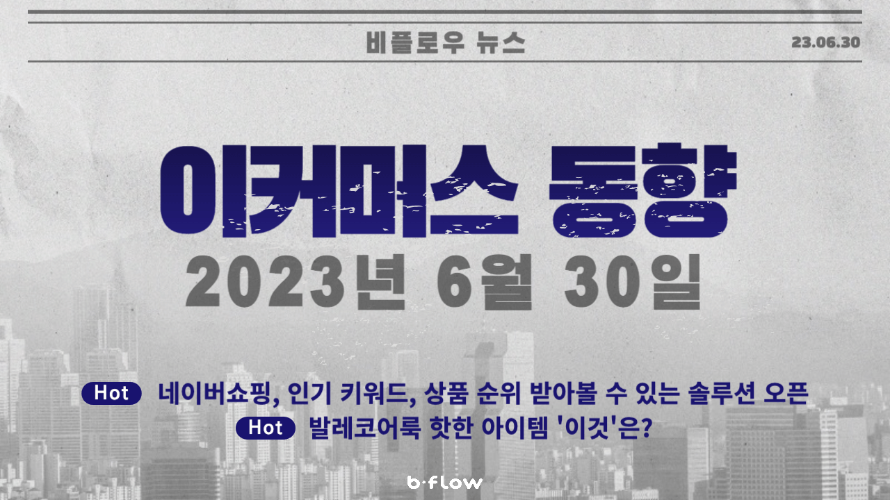  [데일리 이커머스 뉴스] 23.06.30 이커머스 동향 한 눈에 보기!