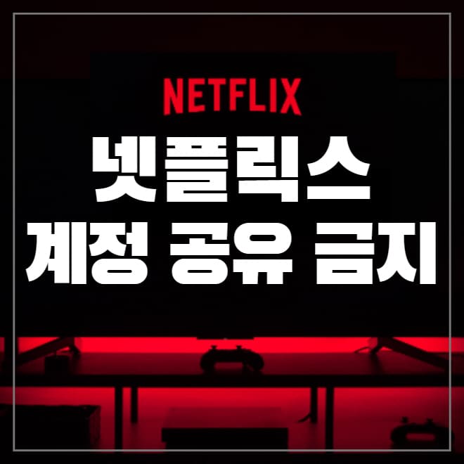  넷플릭스 계정 공유 금지 언제부터? 제한 몇명까지? 단속 방법, 요금제 유료화 총정리