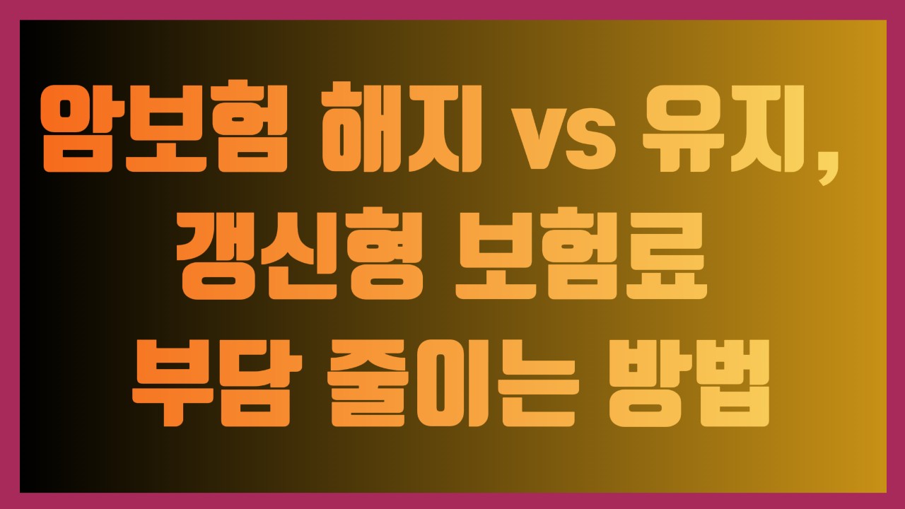 암보험 해지 vs 유지, 갱신형 보험료 부담 줄이는 방법