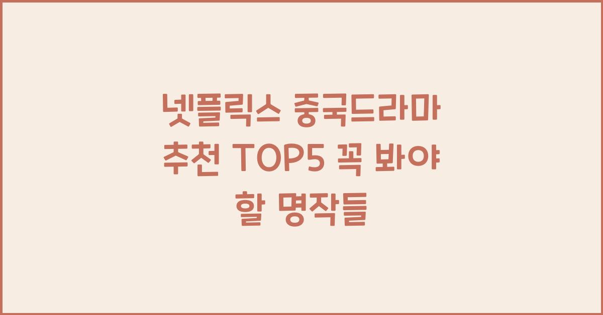넷플릭스 중국드라마 추천 TOP5