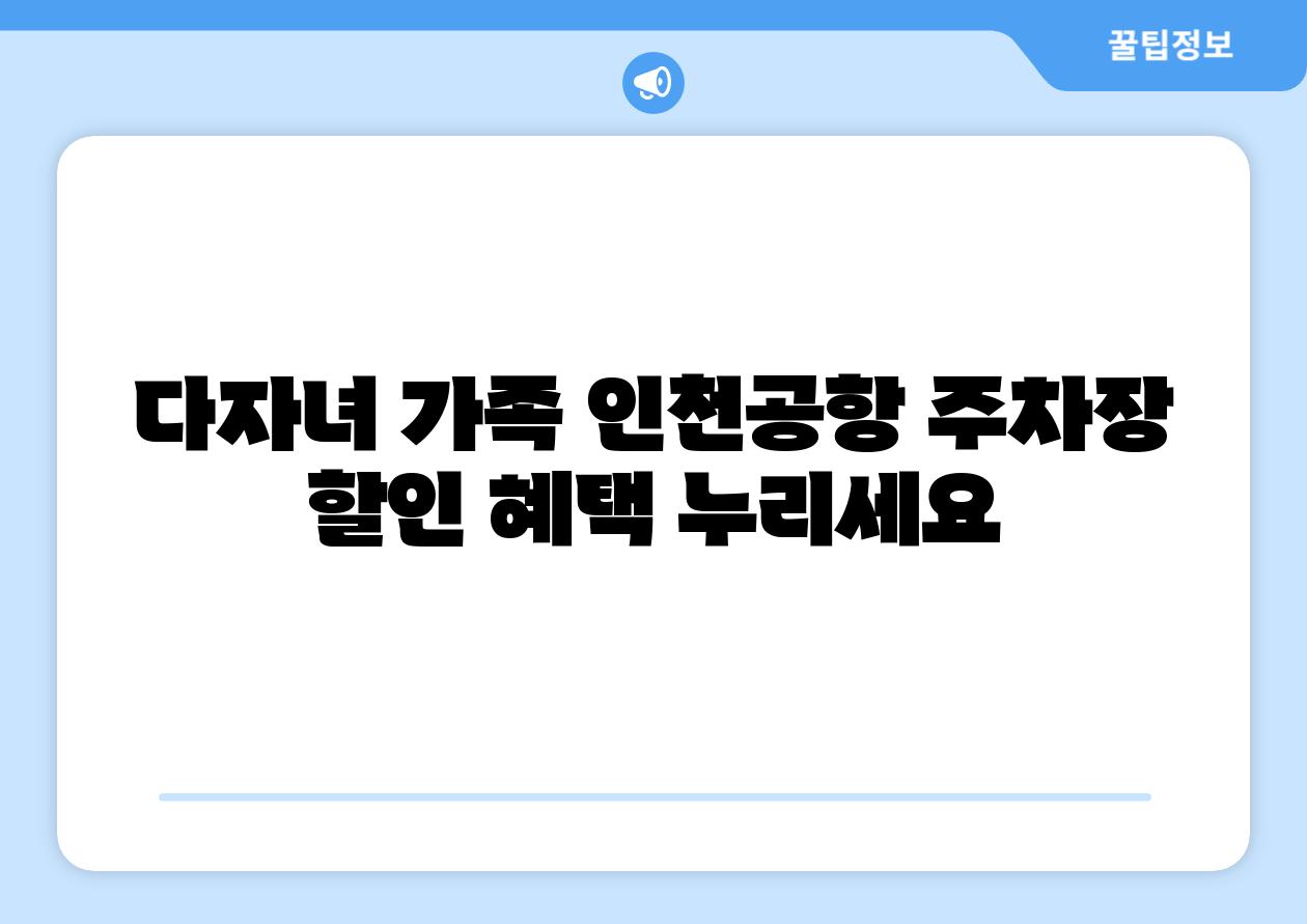 다자녀 가족 인천공항 주차장 할인 혜택 누리세요