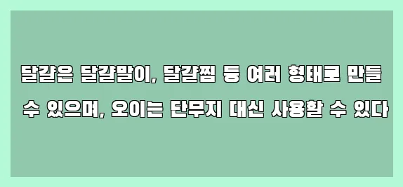  달걀은 달걀말이, 달걀찜 등 여러 형태로 만들 수 있으며, 오이는 단무지 대신 사용할 수 있다