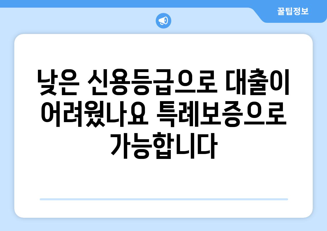 낮은 신용등급으로 대출이 어려웠나요 특례보증으로 할 수 있습니다