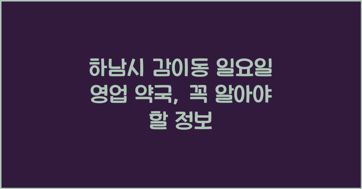 하남시 감이동 일요일 영업 약국