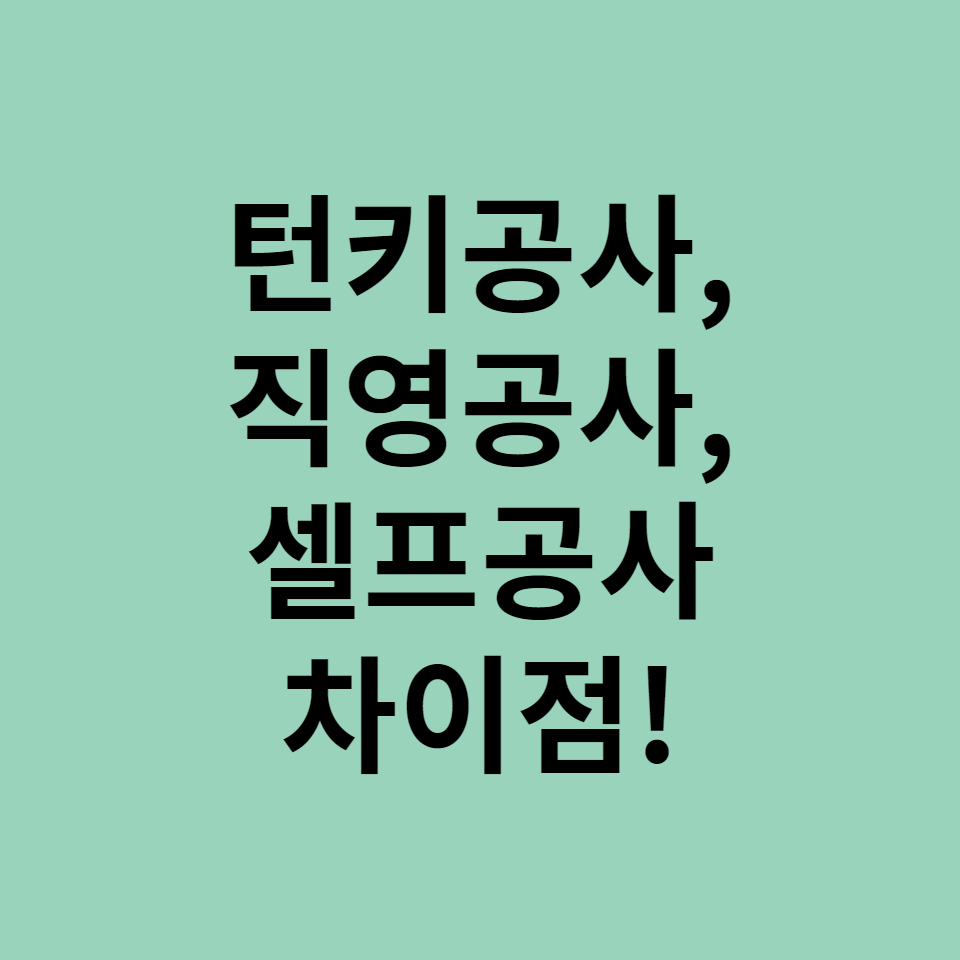  턴키공사, 직영공사, 셀프공사 차이점!