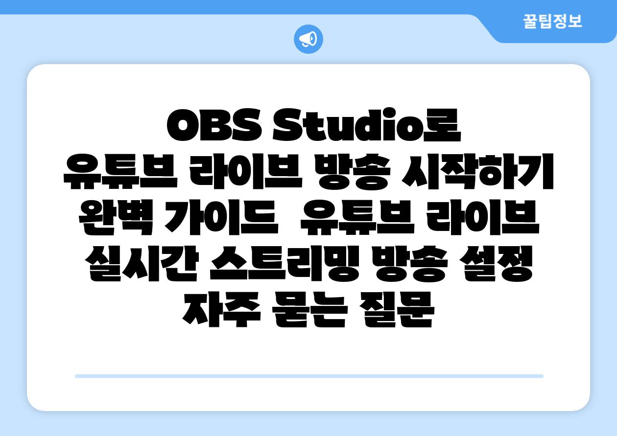 OBS Studio로 유튜브 라이브 방송 시작하기 완벽 설명서 유튜브 라이브 실시간 스트리밍 방송 설정 자주 묻는 질문