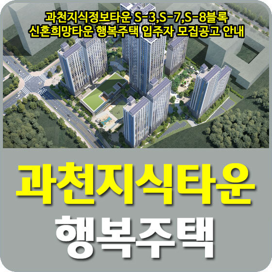  과천지식정보타운 S-3,S-7,S-8블록 신혼희망타운 행복주택 입주자 모집공고 안내 (2022.09.29)