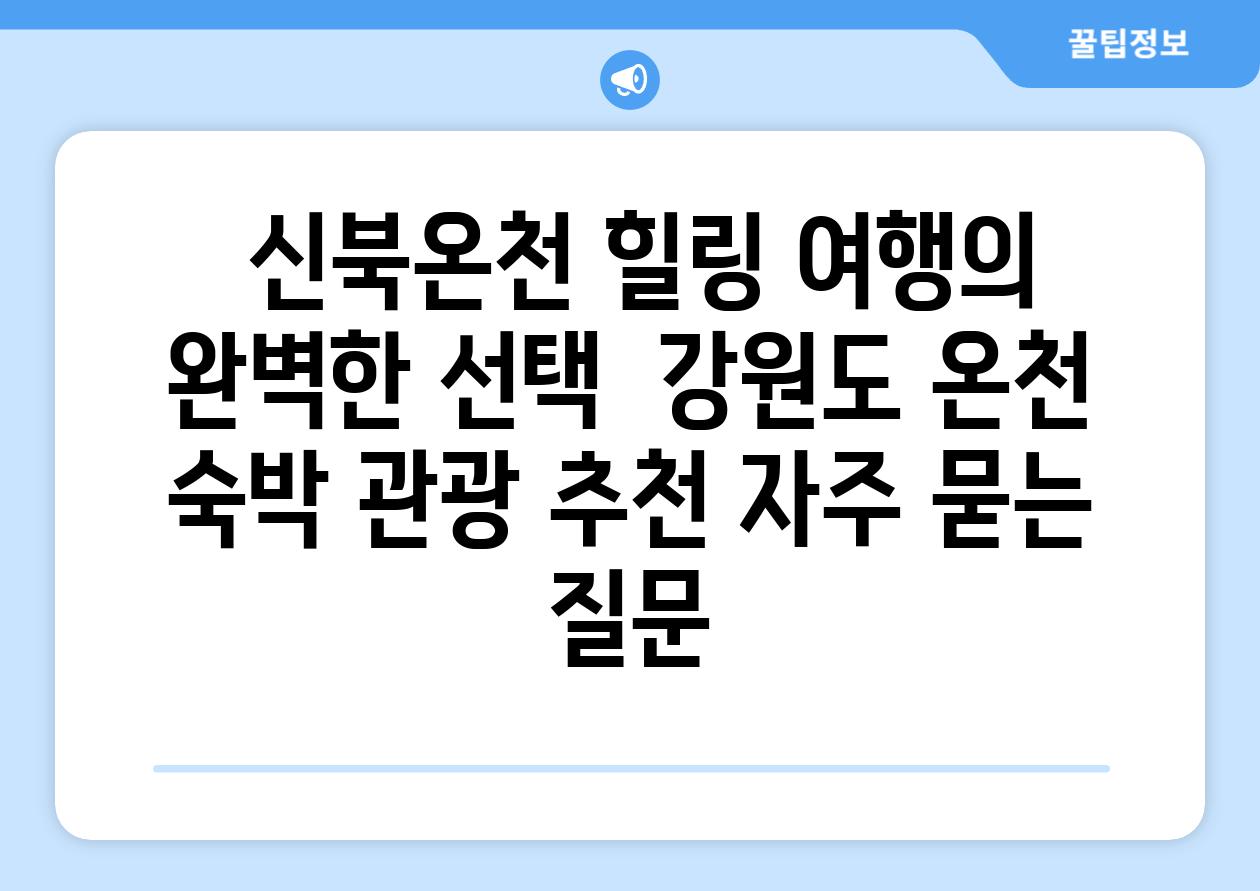  신북온천 힐링 여행의 완벽한 선택  강원도 온천 숙박 관광 추천 자주 묻는 질문