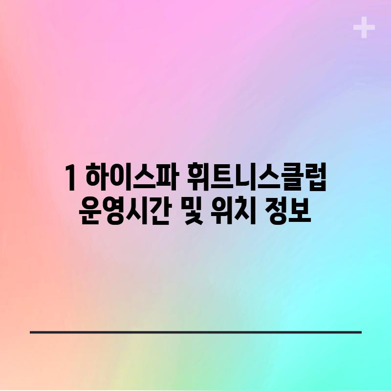 1. 하이스파 휘트니스클럽: 운영시간 및 위치 정보