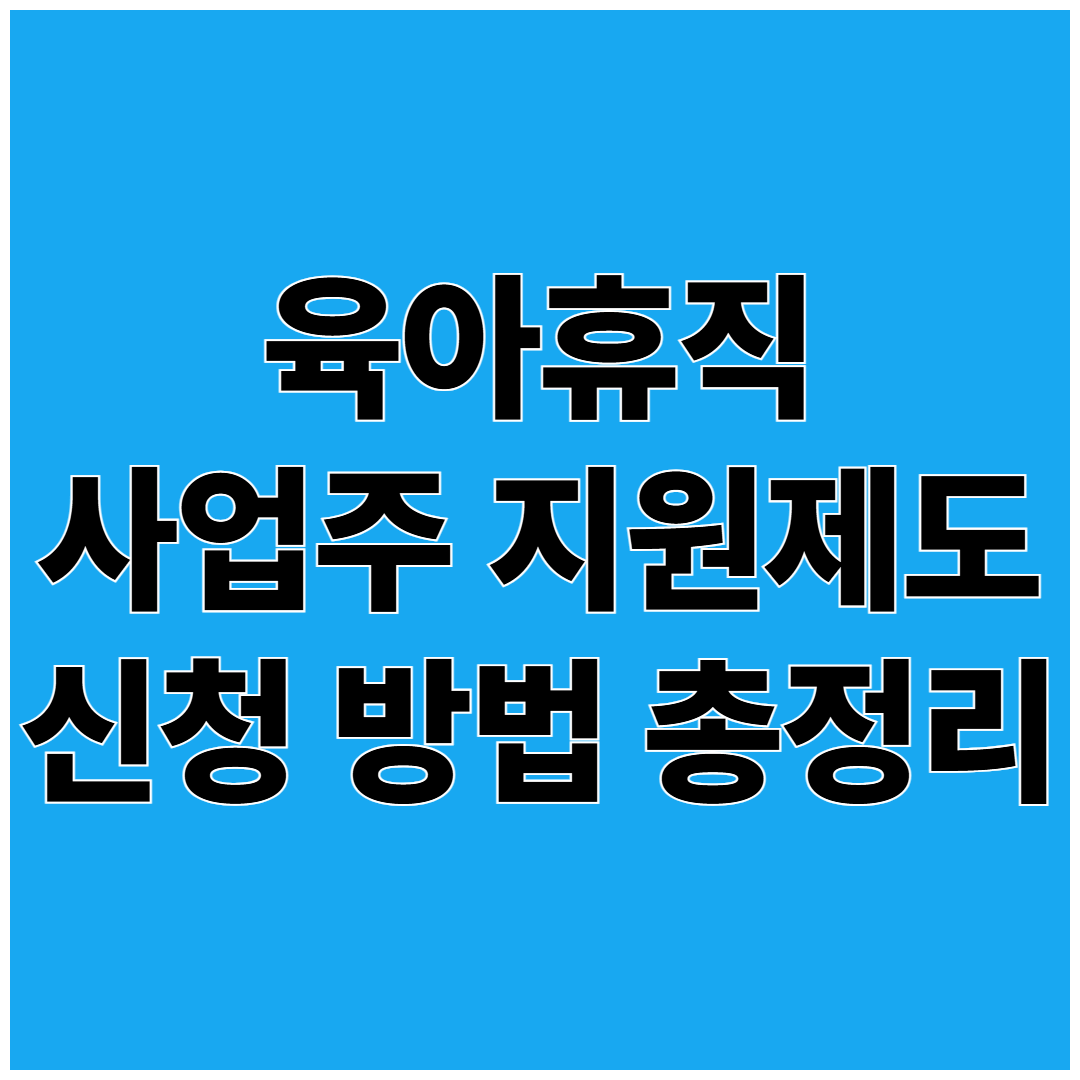 육아휴직 사업주 지원제도 신청 방법 총정리