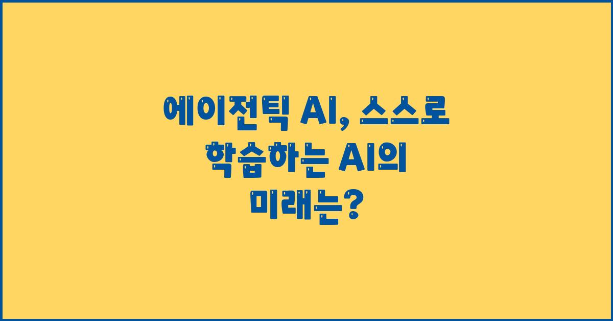 에이전틱 AI: 스스로 학습하고 행동하는 AI