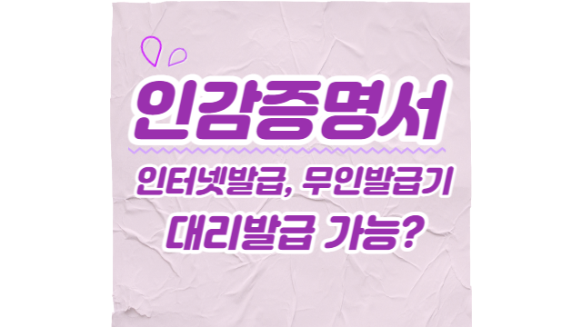  인감증명서 인터넷발급, 무인발급기, 대리발급 가능?