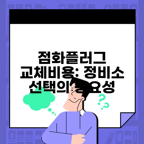점화플러그 교체비용: 정비소 선택의 중요성