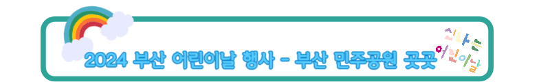  2024 부산 어린이날 행사 - 특별한 순간 부산민주공원에 초대합니다!