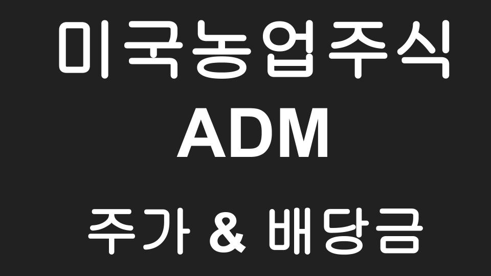  [미국주식] 저평가된 농업주식 아처 대니얼스 미들랜드(ADM) 주가 & 배당금 ?!