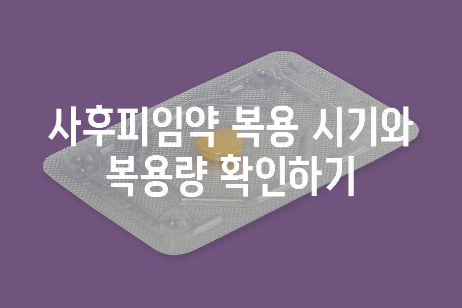 사후피임약 복용 시기와 복용량 확인하기