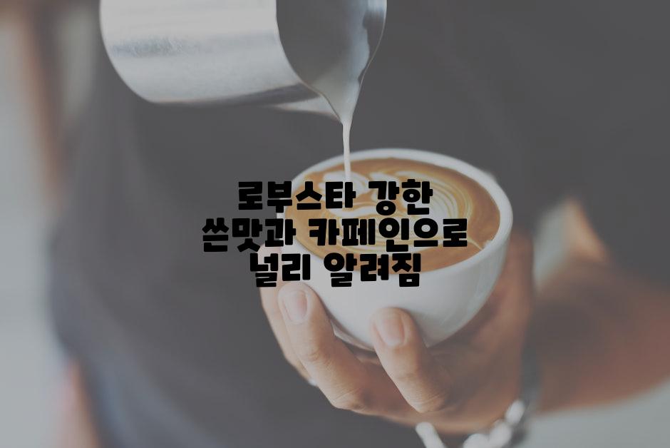 로부스타 강한 쓴맛과 카페인으로 널리 알려짐