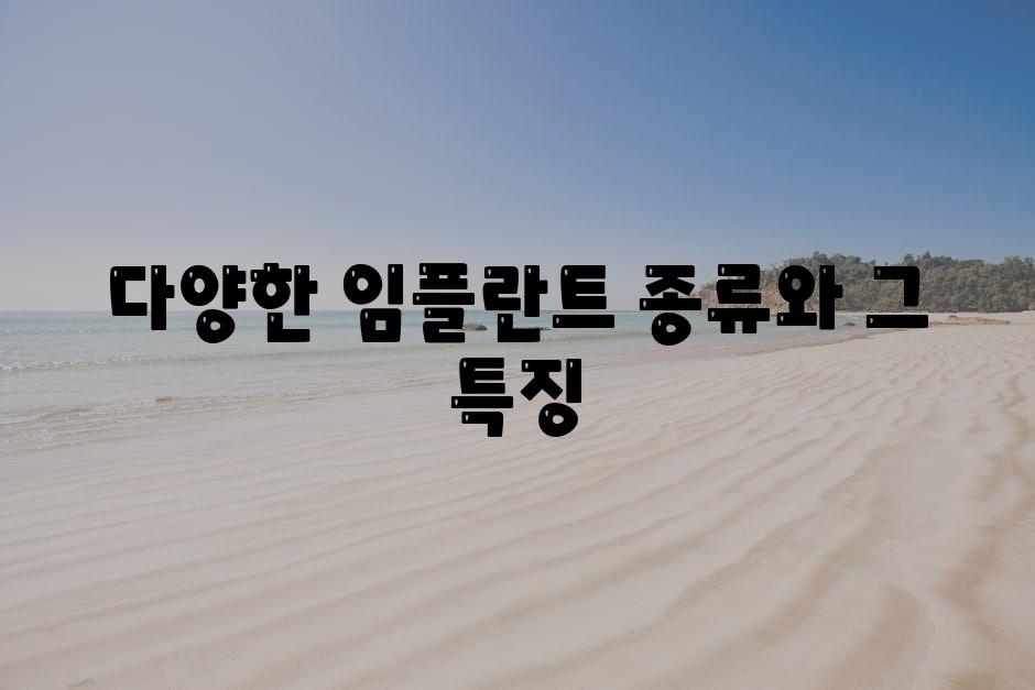 다양한 임플란트 종류와 그 특징