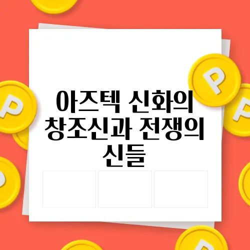 아즈텍 신화의 창조신과 전쟁의 신들