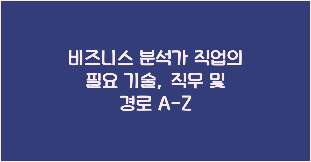 비즈니스 분석가 직업의 필요 기술, 직무 및 경로